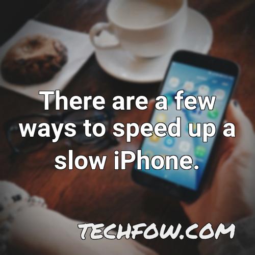 there are a few ways to speed up a slow iphone