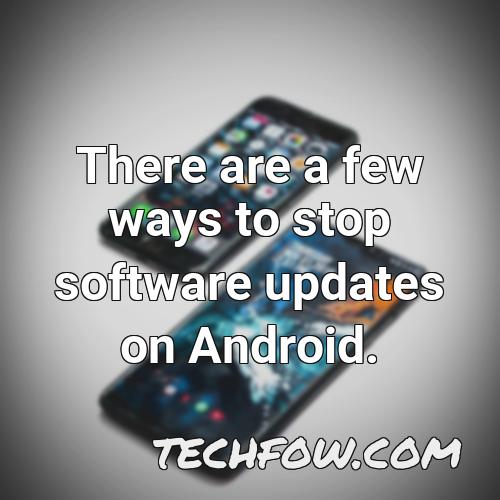 there are a few ways to stop software updates on android