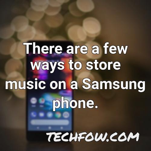 there are a few ways to store music on a samsung phone