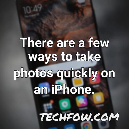 there are a few ways to take photos quickly on an iphone