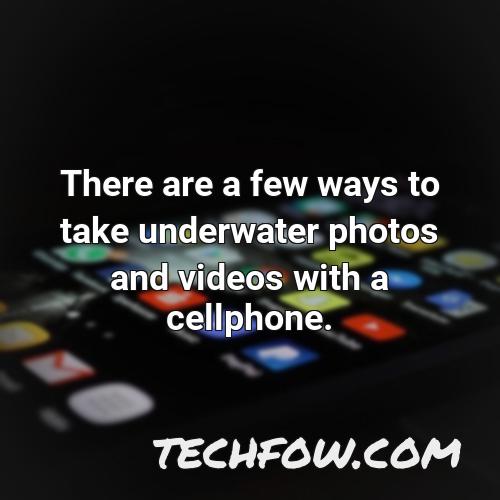 there are a few ways to take underwater photos and videos with a cellphone