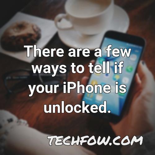 there are a few ways to tell if your iphone is unlocked