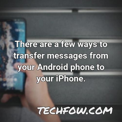 there are a few ways to transfer messages from your android phone to your iphone