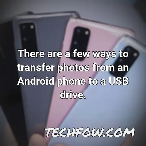 there are a few ways to transfer photos from an android phone to a usb drive