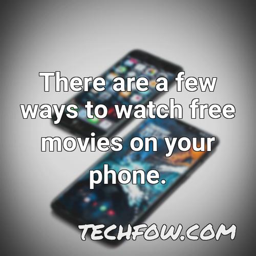 there are a few ways to watch free movies on your phone