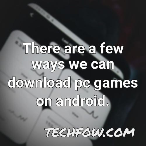 there are a few ways we can download pc games on android