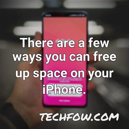 there are a few ways you can free up space on your iphone