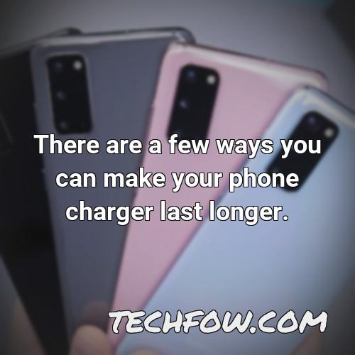 there are a few ways you can make your phone charger last longer