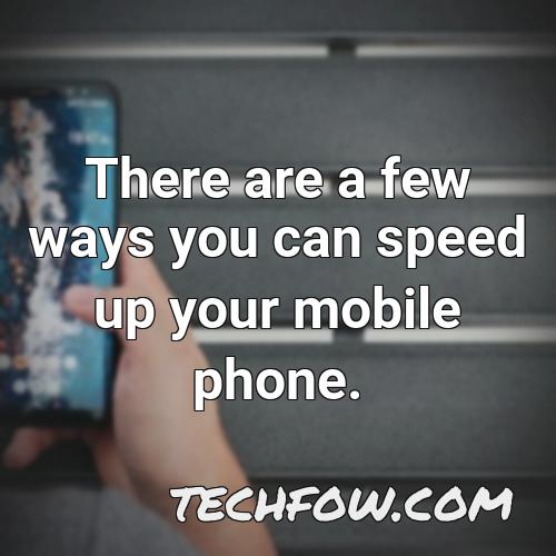 there are a few ways you can speed up your mobile phone