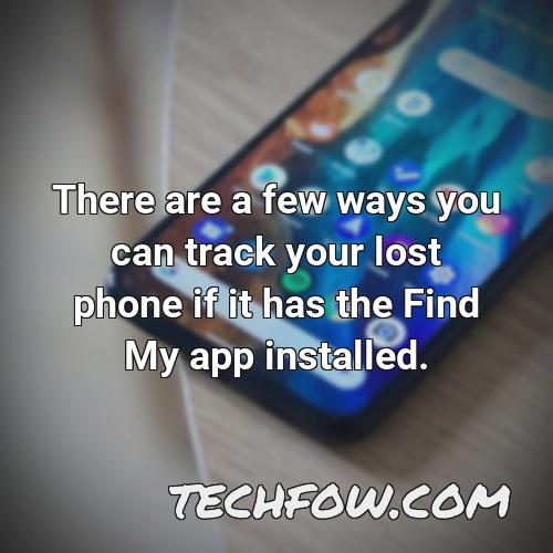 there are a few ways you can track your lost phone if it has the find my app installed