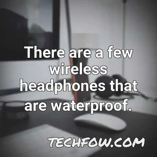there are a few wireless headphones that are waterproof