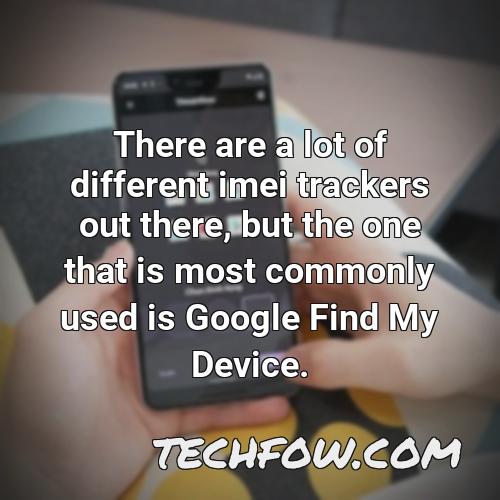 there are a lot of different imei trackers out there but the one that is most commonly used is google find my device