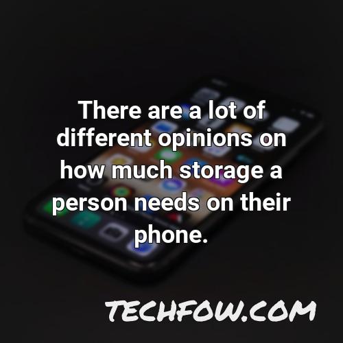 there are a lot of different opinions on how much storage a person needs on their phone
