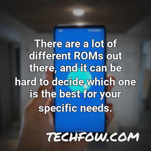 there are a lot of different roms out there and it can be hard to decide which one is the best for your specific needs