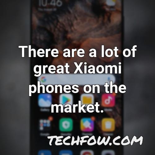 there are a lot of great xiaomi phones on the market