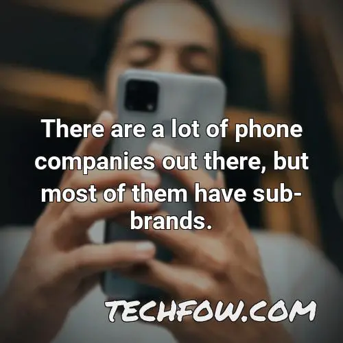 there are a lot of phone companies out there but most of them have sub brands