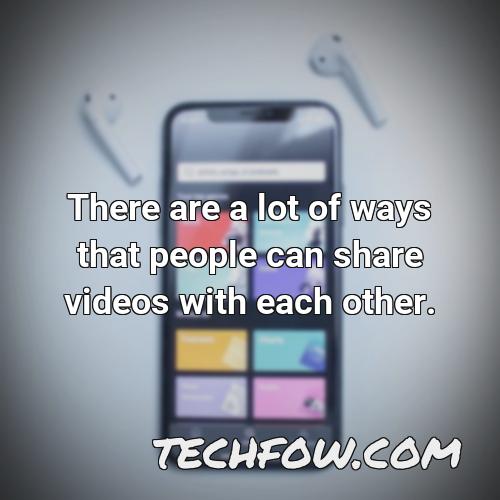 there are a lot of ways that people can share videos with each other
