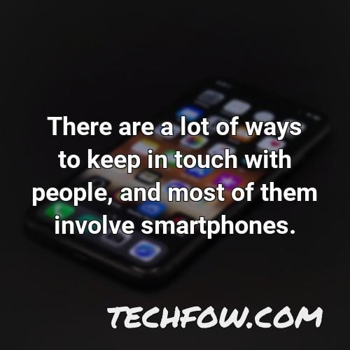 there are a lot of ways to keep in touch with people and most of them involve smartphones