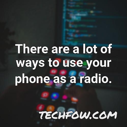 there are a lot of ways to use your phone as a radio