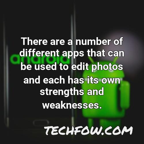 there are a number of different apps that can be used to edit photos and each has its own strengths and weaknesses