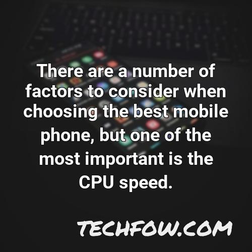 there are a number of factors to consider when choosing the best mobile phone but one of the most important is the cpu speed