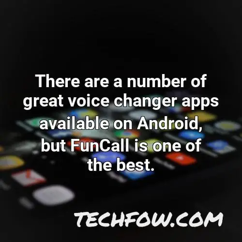 there are a number of great voice changer apps available on android but funcall is one of the best