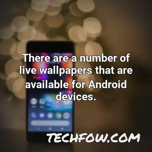 there are a number of live wallpapers that are available for android devices