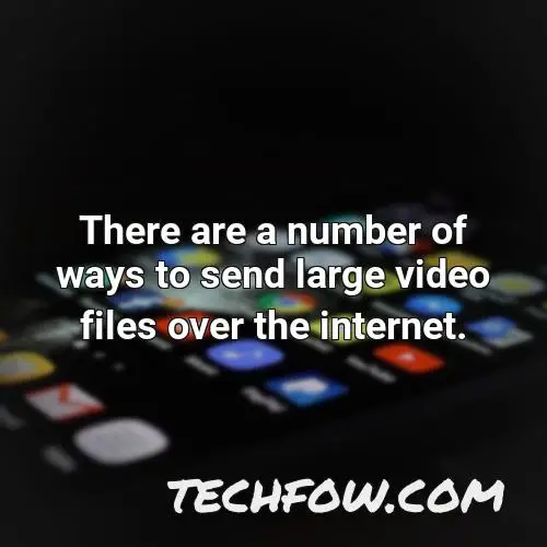 there are a number of ways to send large video files over the internet