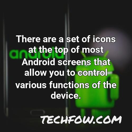 there are a set of icons at the top of most android screens that allow you to control various functions of the device