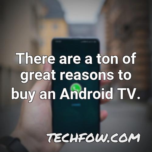 there are a ton of great reasons to buy an android tv