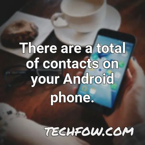 there are a total of contacts on your android phone