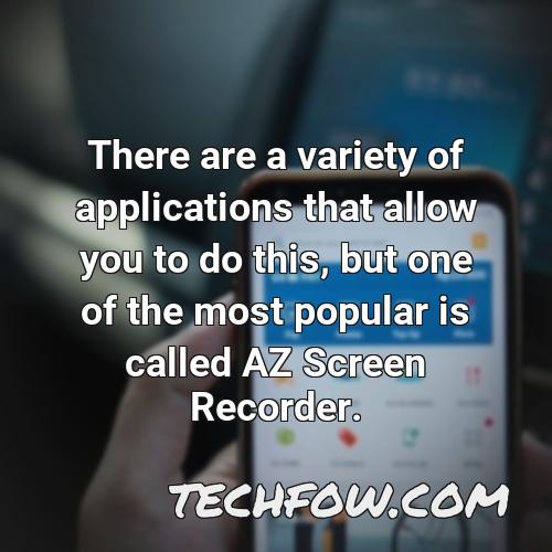 there are a variety of applications that allow you to do this but one of the most popular is called az screen recorder