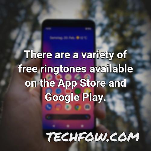 there are a variety of free ringtones available on the app store and google play