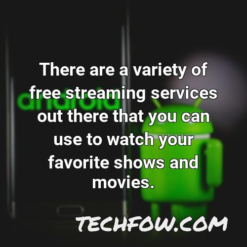 there are a variety of free streaming services out there that you can use to watch your favorite shows and movies