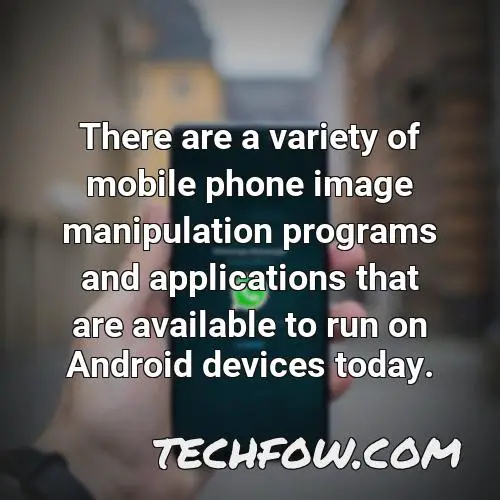 there are a variety of mobile phone image manipulation programs and applications that are available to run on android devices today