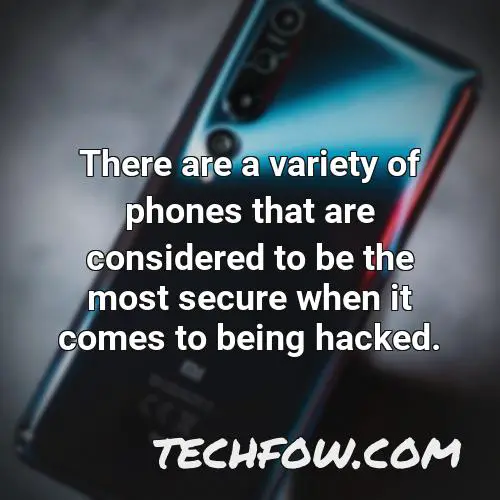 there are a variety of phones that are considered to be the most secure when it comes to being hacked