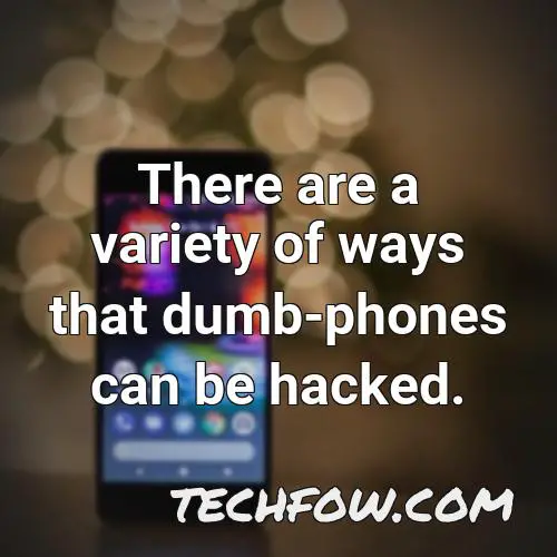 there are a variety of ways that dumb phones can be hacked