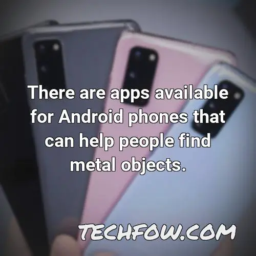 there are apps available for android phones that can help people find metal objects