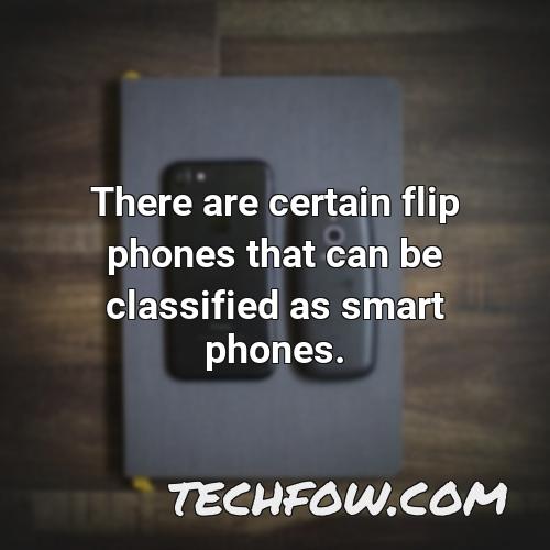there are certain flip phones that can be classified as smart phones