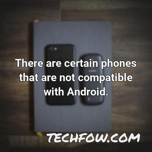 there are certain phones that are not compatible with android
