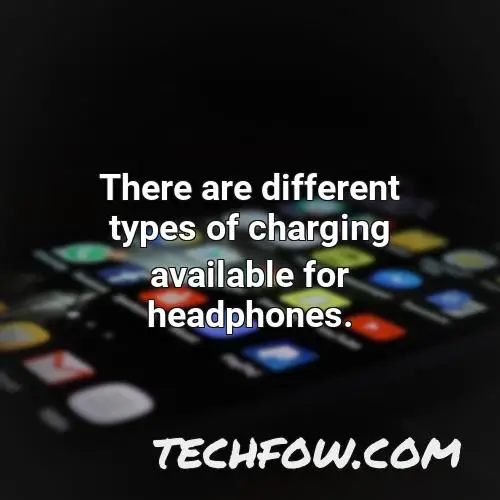there are different types of charging available for headphones