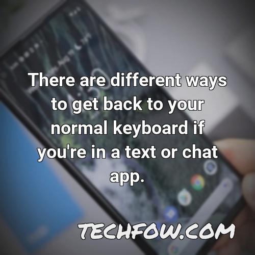 there are different ways to get back to your normal keyboard if you re in a text or chat app