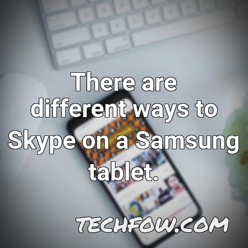 there are different ways to skype on a samsung tablet