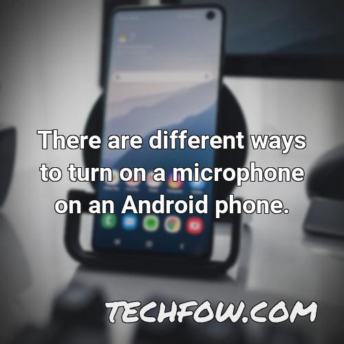 there are different ways to turn on a microphone on an android phone