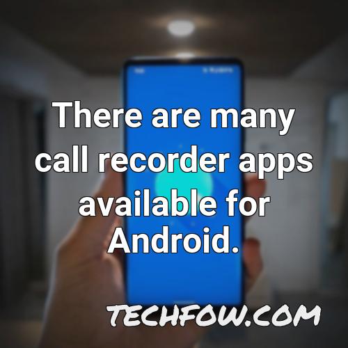 there are many call recorder apps available for android