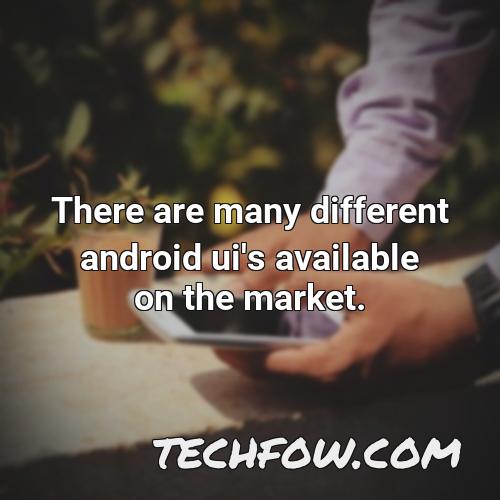 there are many different android ui s available on the market