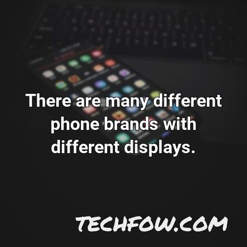there are many different phone brands with different displays