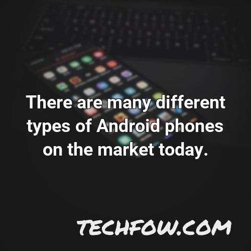 there are many different types of android phones on the market today
