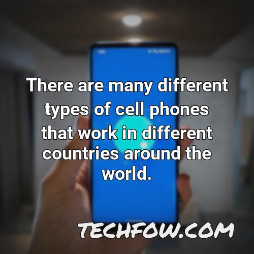 there are many different types of cell phones that work in different countries around the world