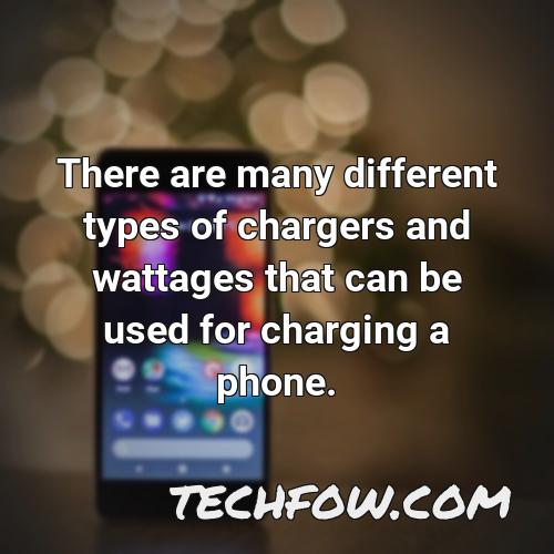 there are many different types of chargers and wattages that can be used for charging a phone